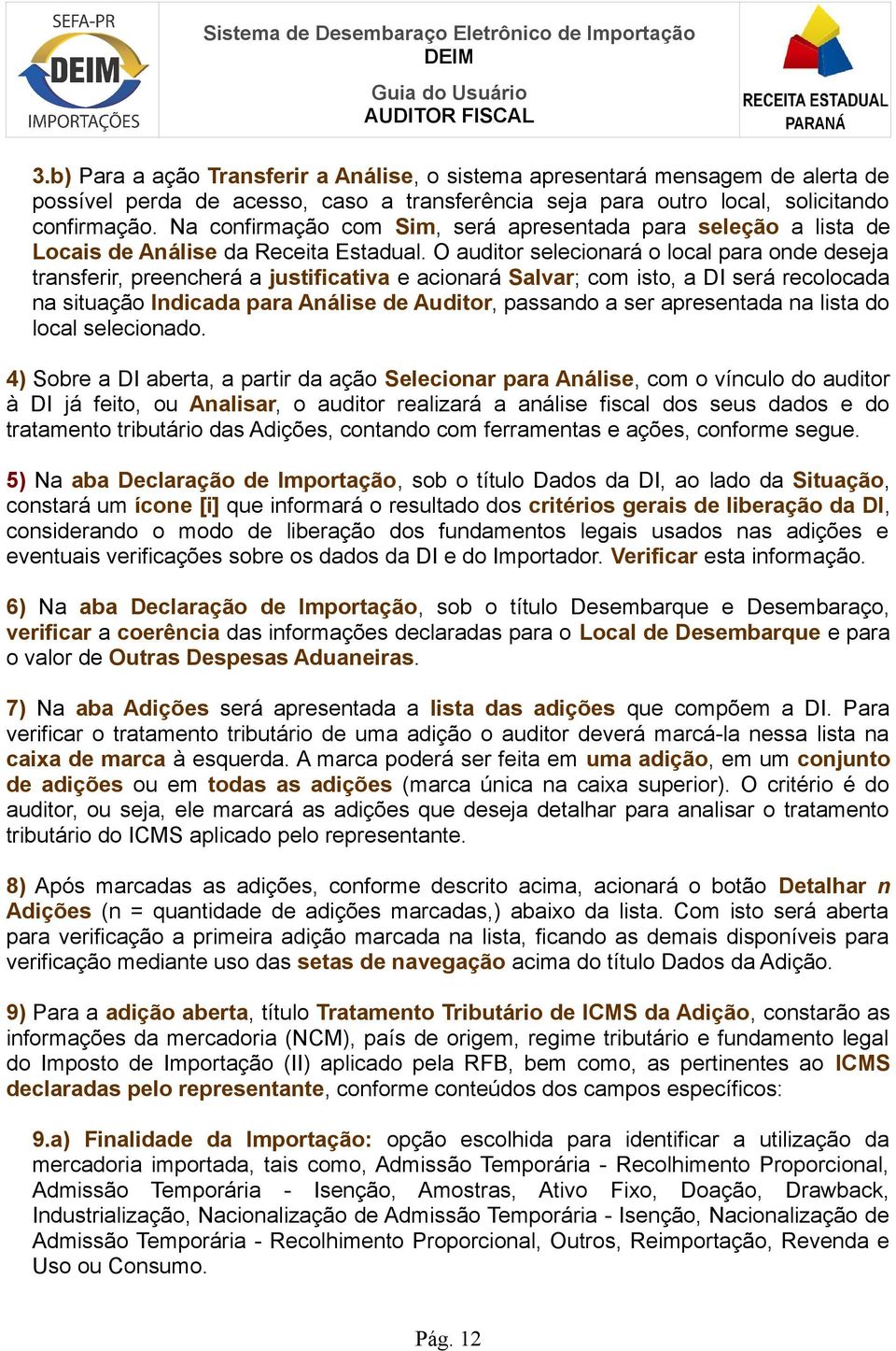 O auditor selecionará o local para onde deseja transferir, preencherá a justificativa e acionará Salvar; com isto, a DI será recolocada na situação Indicada para Análise de Auditor, passando a ser