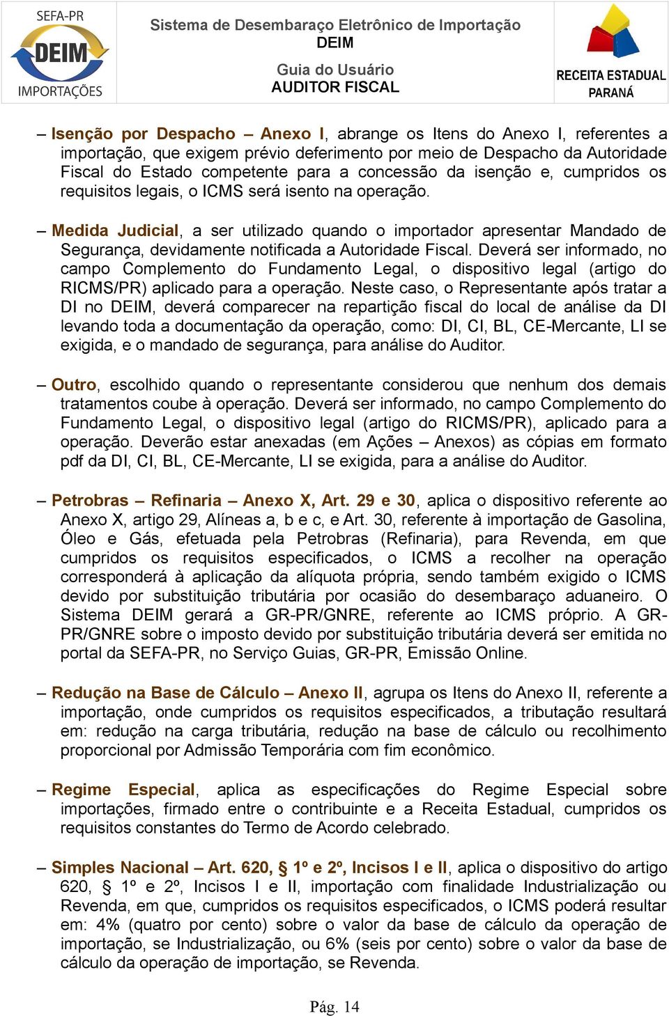 Medida Judicial, a ser utilizado quando o importador apresentar Mandado de Segurança, devidamente notificada a Autoridade Fiscal.