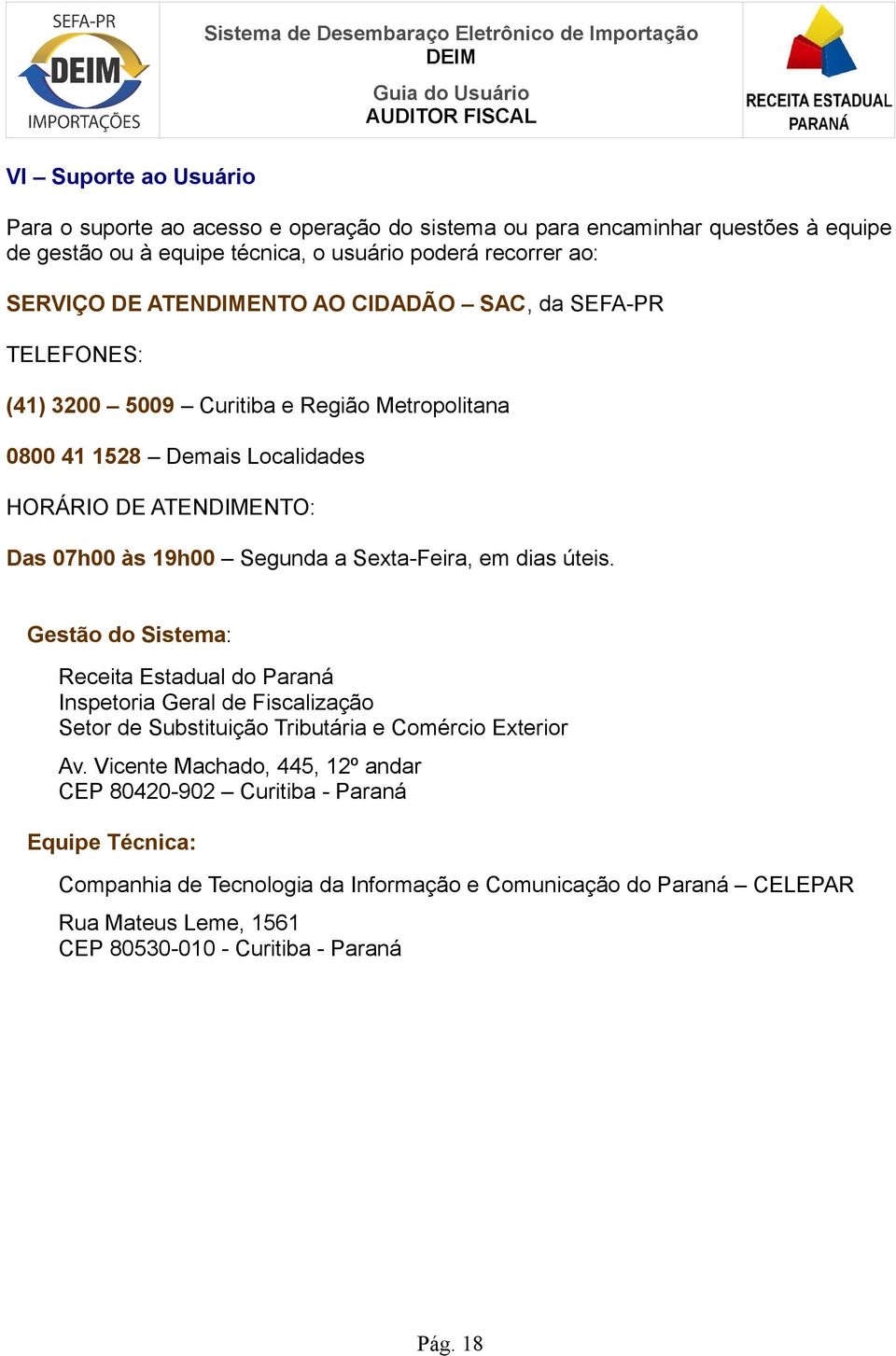 Sexta-Feira, em dias úteis. Gestão do Sistema: Receita Estadual do Paraná Inspetoria Geral de Fiscalização Setor de Substituição Tributária e Comércio Exterior Av.