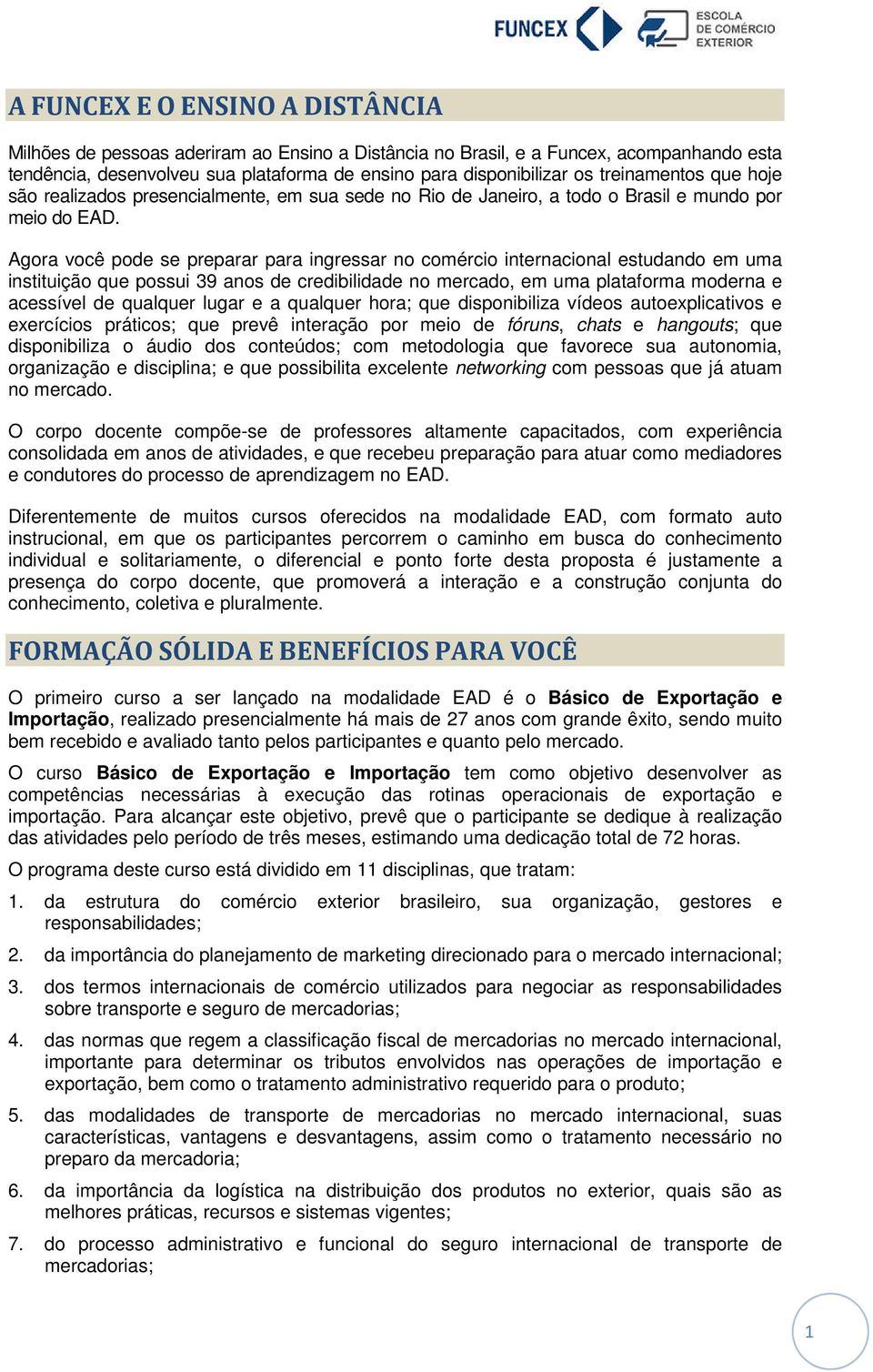 Agora você pode se preparar para ingressar no comércio internacional estudando em uma instituição que possui 39 anos de credibilidade no mercado, em uma plataforma moderna e acessível de qualquer