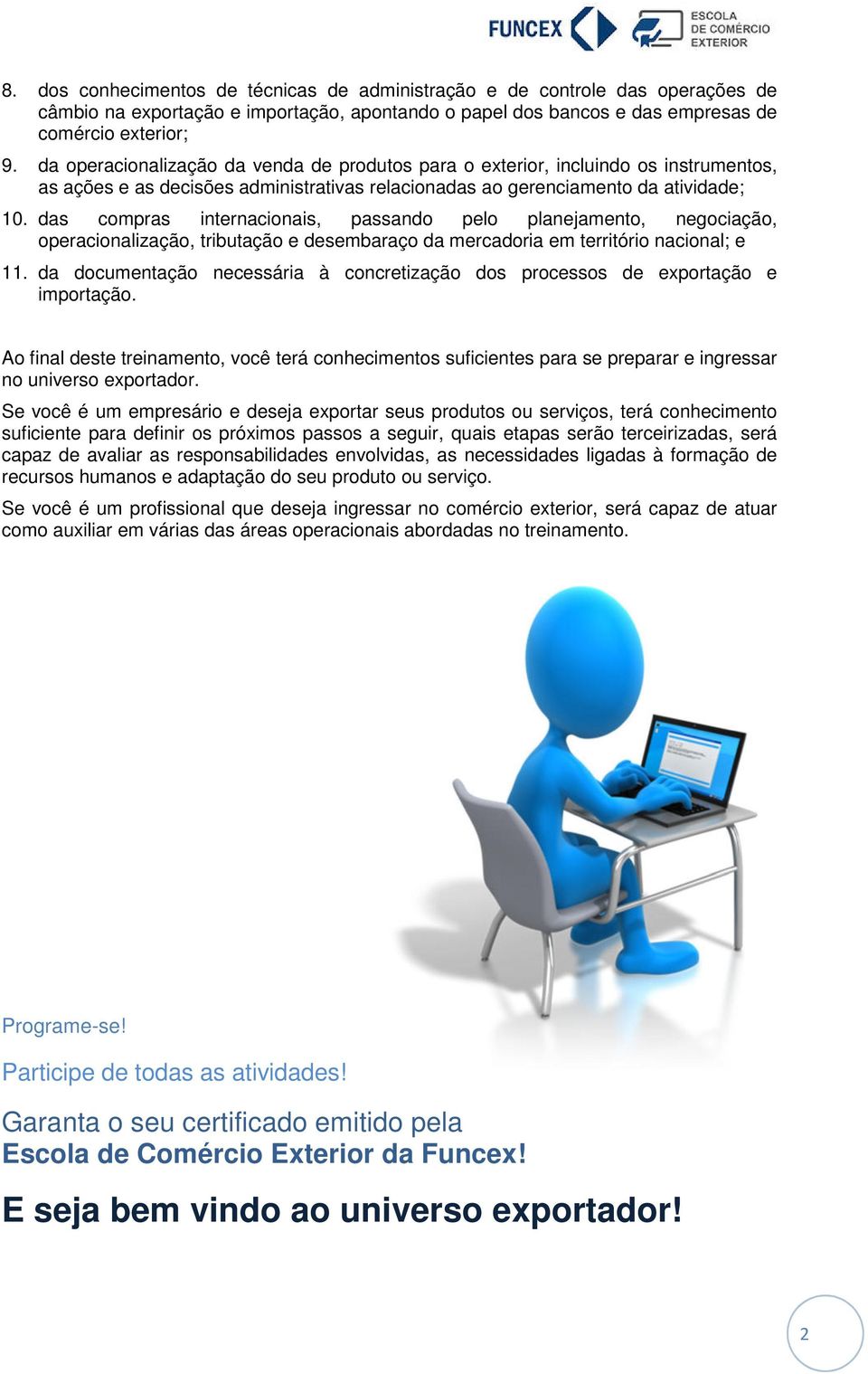 das compras internacionais, passando pelo planejamento, negociação, operacionalização, tributação e desembaraço da mercadoria em território nacional; e 11.