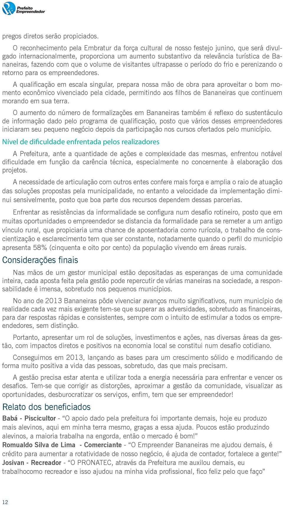 que o volume de visitantes ultrapasse o período do frio e perenizando o retorno para os empreendedores.