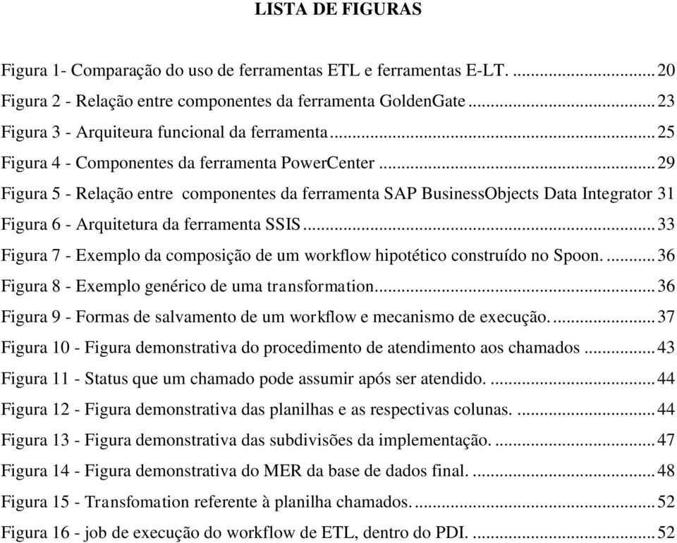 .. 29 Figura 5 - Relação entre componentes da ferramenta SAP BusinessObjects Data Integrator 31 Figura 6 - Arquitetura da ferramenta SSIS.