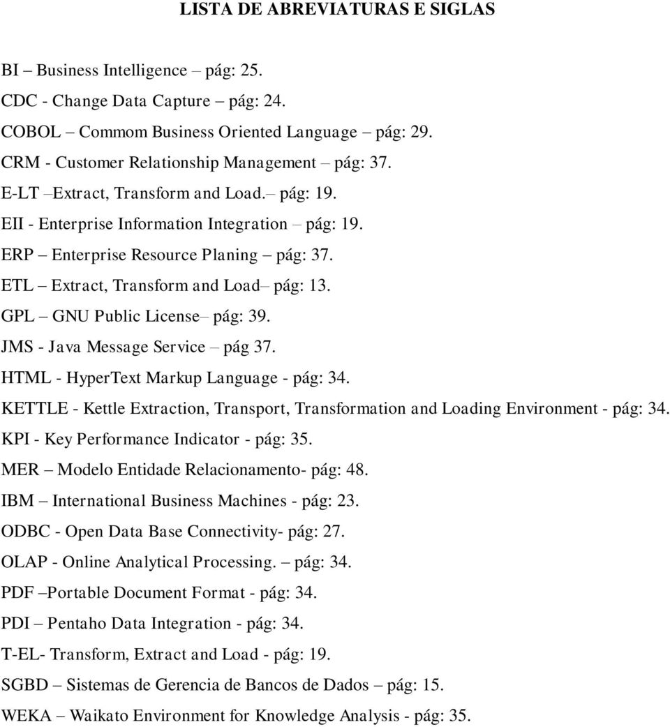 GPL GNU Public License pág: 39. JMS - Java Message Service pág 37. HTML - HyperText Markup Language - pág: 34. KETTLE - Kettle Extraction, Transport, Transformation and Loading Environment - pág: 34.