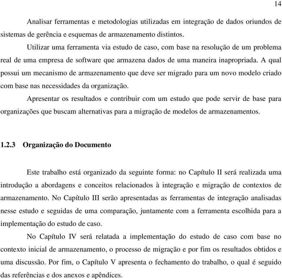 A qual possui um mecanismo de armazenamento que deve ser migrado para um novo modelo criado com base nas necessidades da organização.