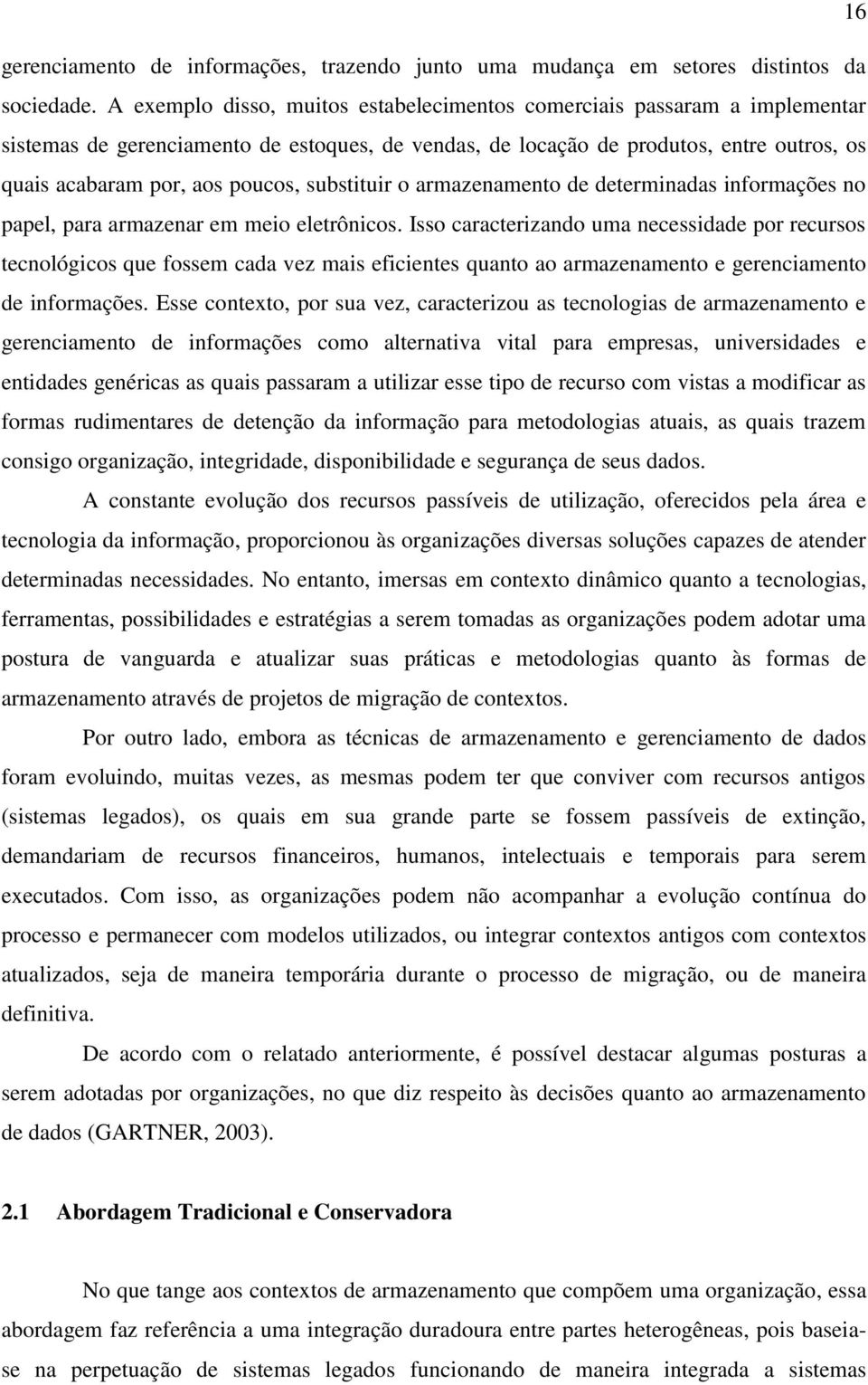 substituir o armazenamento de determinadas informações no papel, para armazenar em meio eletrônicos.