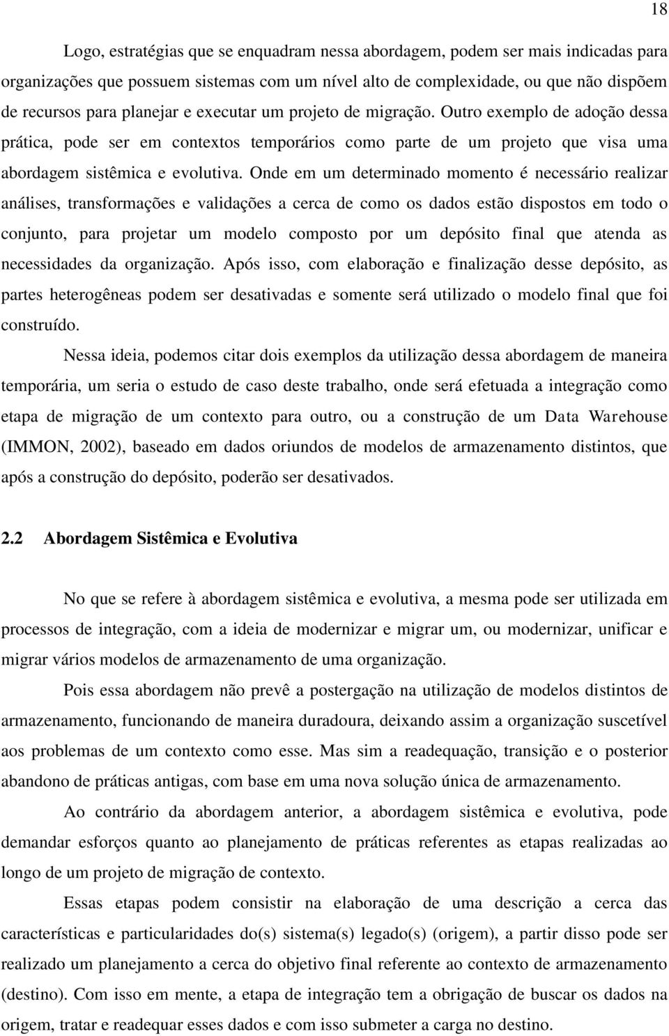 Onde em um determinado momento é necessário realizar análises, transformações e validações a cerca de como os dados estão dispostos em todo o conjunto, para projetar um modelo composto por um