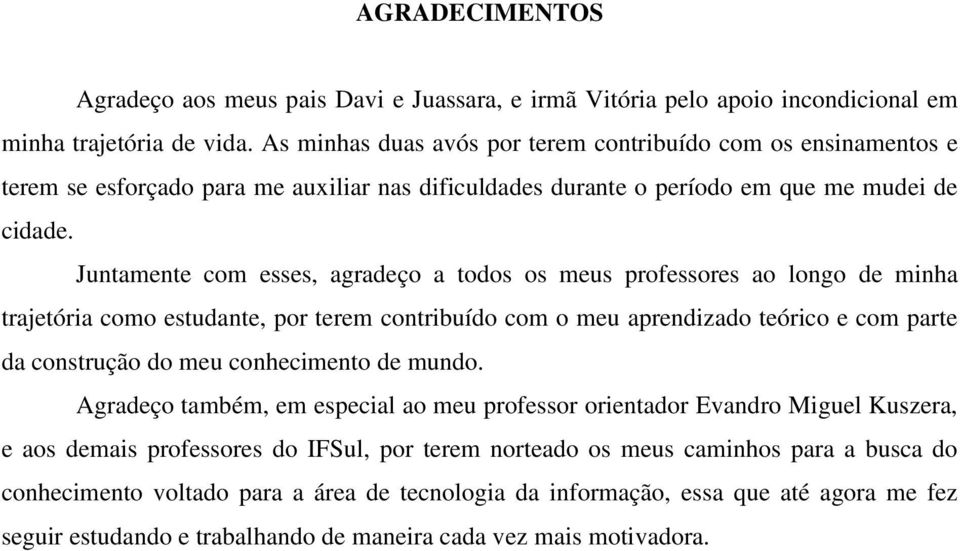 Juntamente com esses, agradeço a todos os meus professores ao longo de minha trajetória como estudante, por terem contribuído com o meu aprendizado teórico e com parte da construção do meu