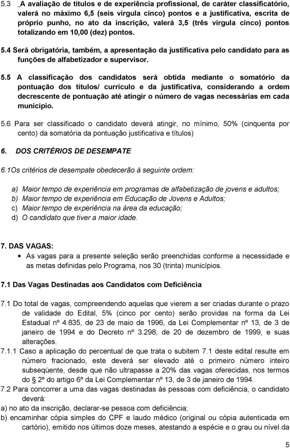 4 Será obrigatória, também, a apresentação da justificativa pelo candidato para as funções de alfabetizador e supervisor. 5.