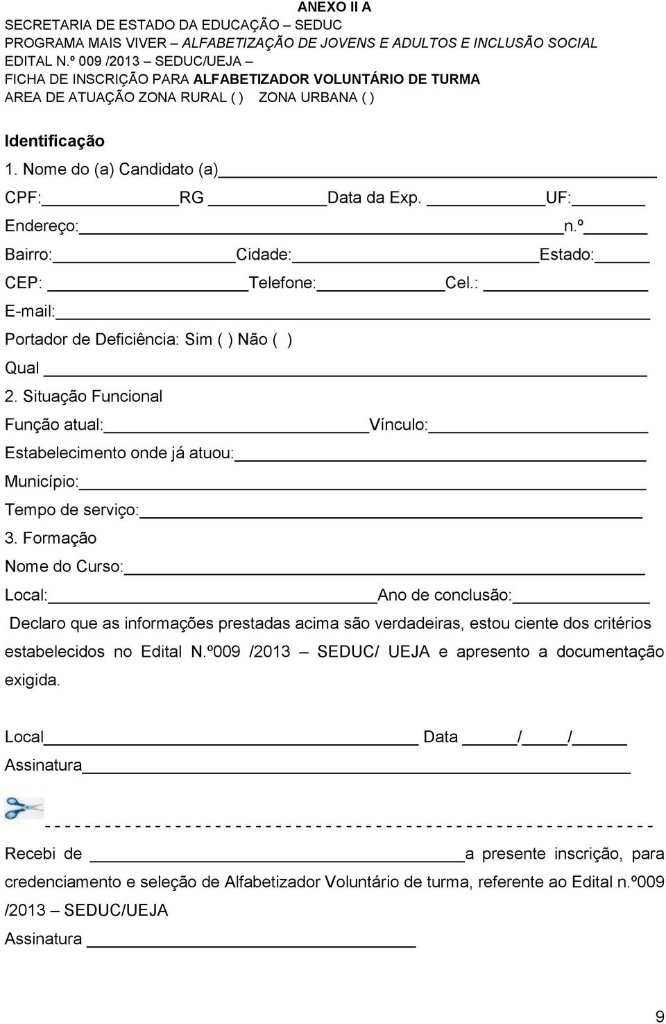 UF: Endereço: n.º Bairro: Cidade: Estado: CEP: Telefone: Cel.: E-mail: Portador de Deficiência: Sim ( ) Não ( ) Qual 2.