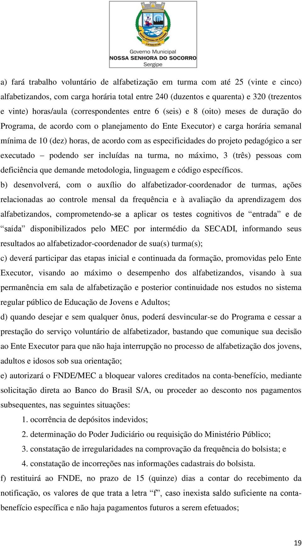 especificidades do projeto pedagógico a ser executado podendo ser incluídas na turma, no máximo, 3 (três) pessoas com deficiência que demande metodologia, linguagem e código específicos.