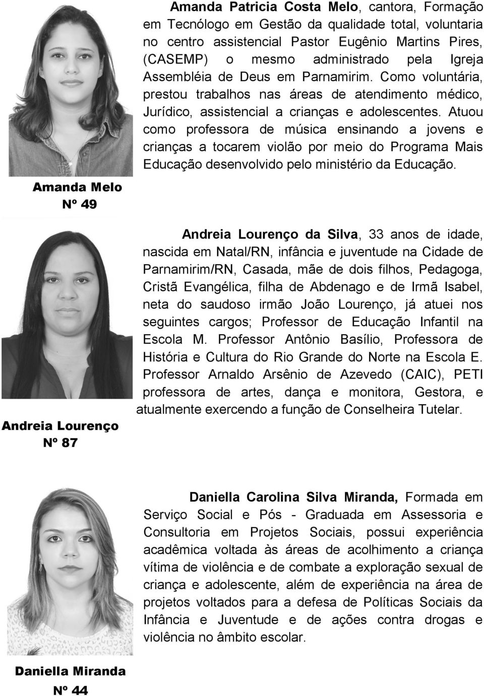 Atuou como professora de música ensinando a jovens e crianças a tocarem violão por meio do Programa Mais Educação desenvolvido pelo ministério da Educação.