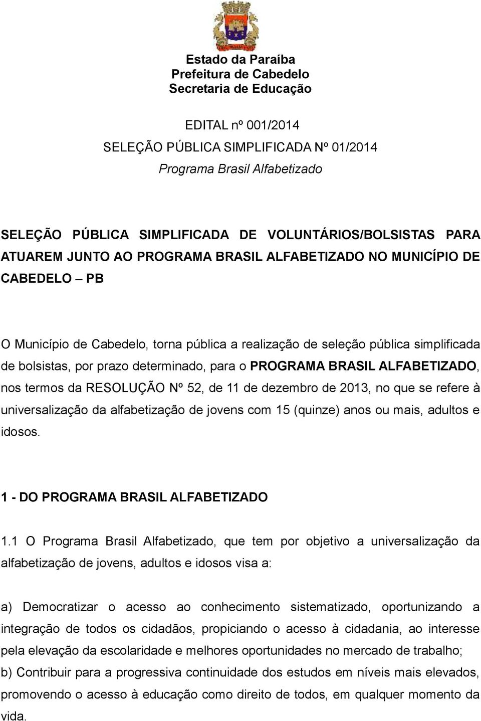 por prazo determinado, para o PROGRAMA BRASIL ALFABETIZADO, nos termos da RESOLUÇÃO Nº 52, de 11 de dezembro de 2013, no que se refere à universalização da alfabetização de jovens com 15 (quinze)