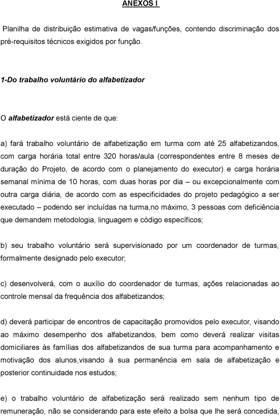 horas/aula (correspondentes entre 8 meses de duração do Projeto, de acordo com o planejamento do executor) e carga horária semanal mínima de 10 horas, com duas horas por dia ou excepcionalmente com