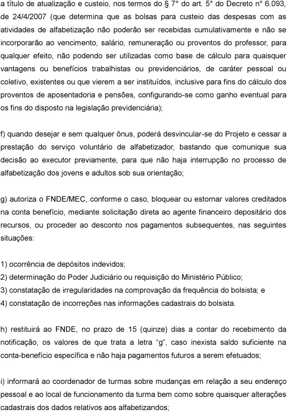 remuneração ou proventos do professor, para qualquer efeito, não podendo ser utilizadas como base de cálculo para quaisquer vantagens ou benefícios trabalhistas ou previdenciários, de caráter pessoal