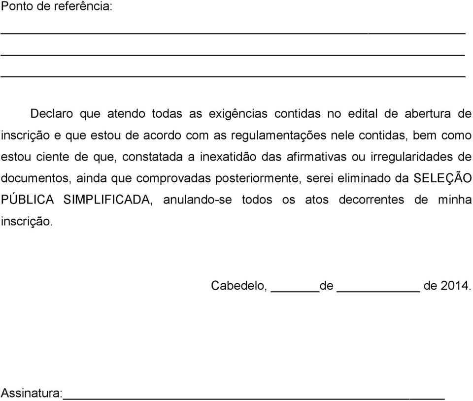 afirmativas ou irregularidades de documentos, ainda que comprovadas posteriormente, serei eliminado da SELEÇÃO