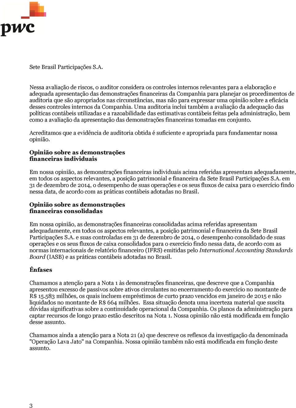 Uma auditoria inclui também a avaliação da adequação das políticas contábeis utilizadas e a razoabilidade das estimativas contábeis feitas pela administração, bem como a avaliação da apresentação das