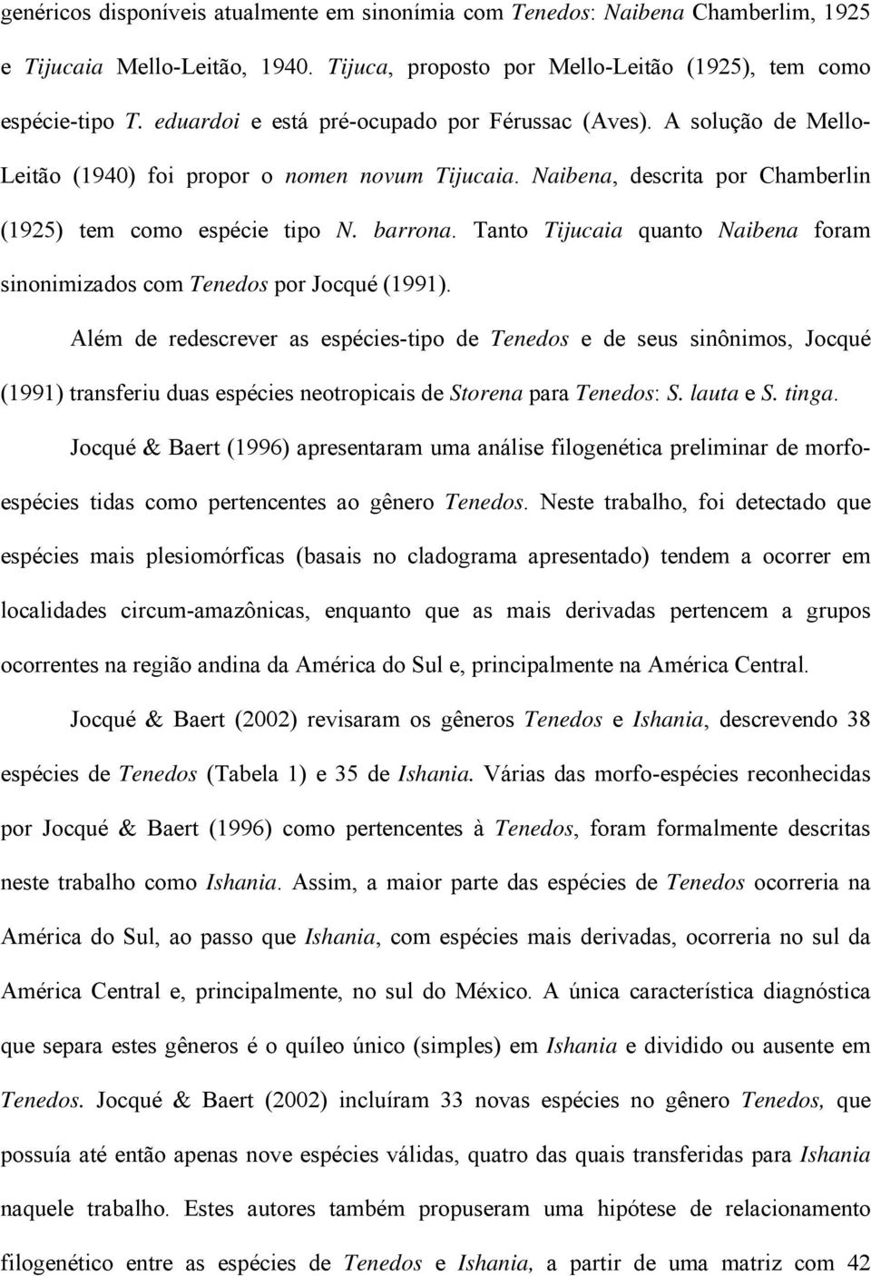Tanto Tijucaia quanto Naibena foram sinonimizados com Tenedos por Jocqué (1991).