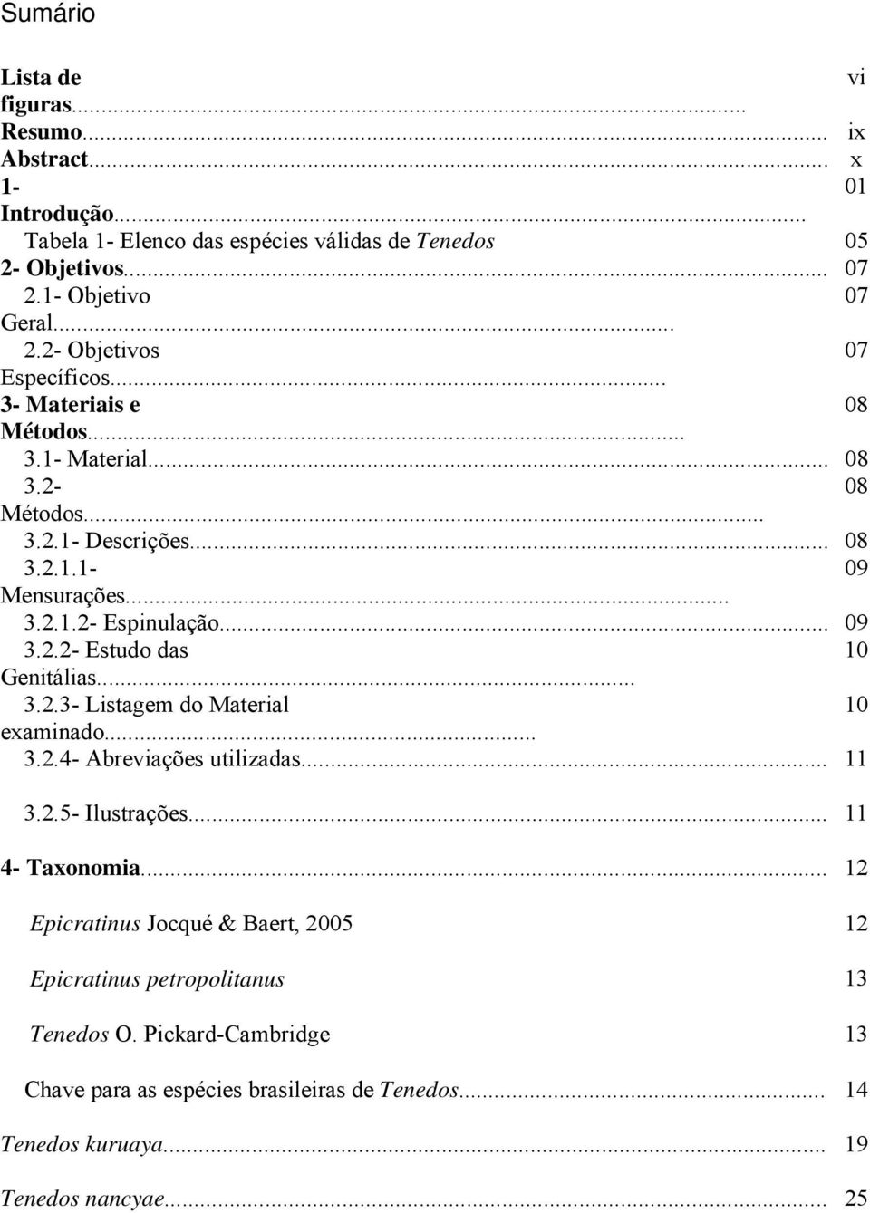 .. 3.2.3- Listagem do Material 10 examinado... 3.2.4- Abreviações utilizadas... 11 3.2.5- Ilustrações... 11 4- Taxonomia.