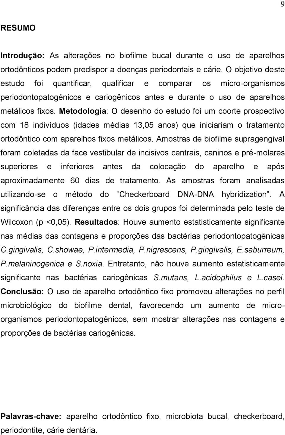 Metodologia: O desenho do estudo foi um coorte prospectivo com 18 indivíduos (idades médias 13,05 anos) que iniciariam o tratamento ortodôntico com aparelhos fixos metálicos.