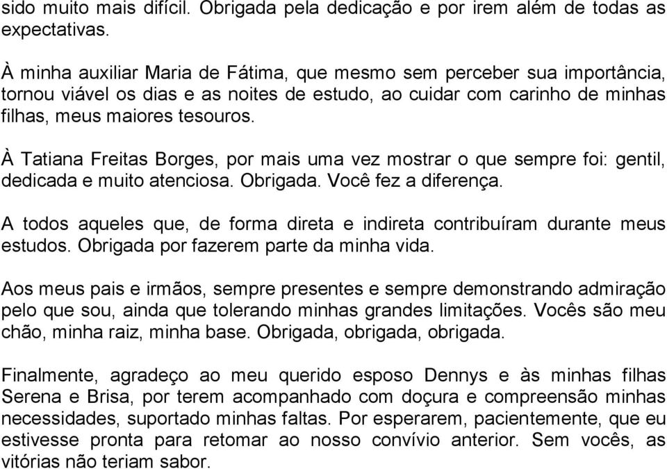 À Tatiana Freitas Borges, por mais uma vez mostrar o que sempre foi: gentil, dedicada e muito atenciosa. Obrigada. Você fez a diferença.