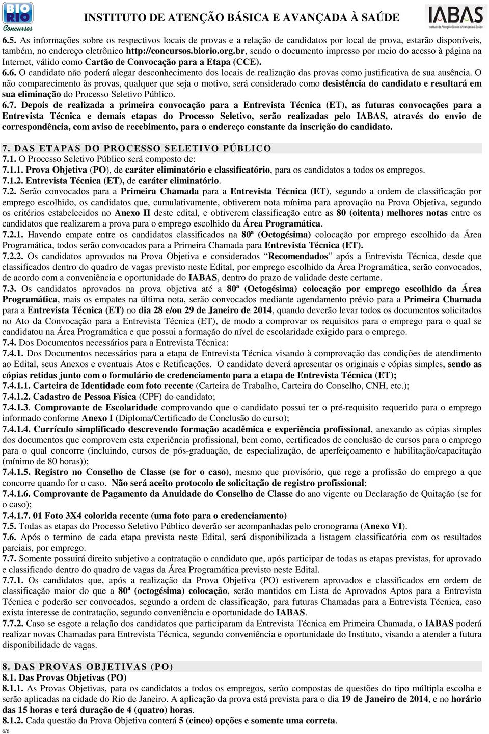 6. O candidato não poderá alegar desconhecimento dos locais de realização das provas como justificativa de sua ausência.