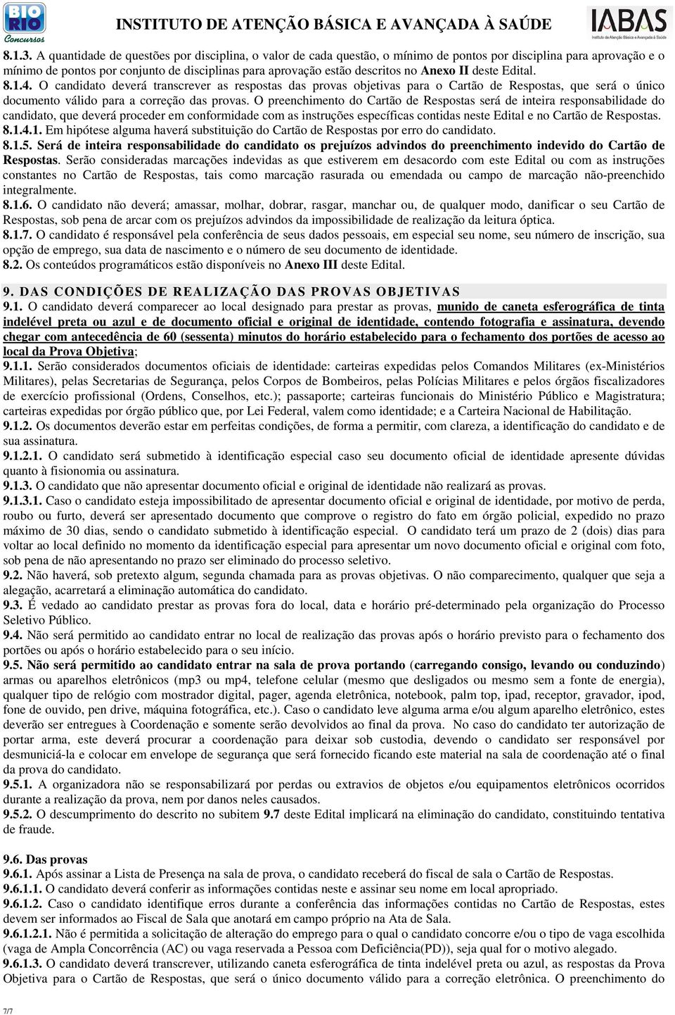 Anexo II deste Edital. 8.1.4. O candidato deverá transcrever as respostas das provas objetivas para o Cartão de Respostas, que será o único documento válido para a correção das provas.