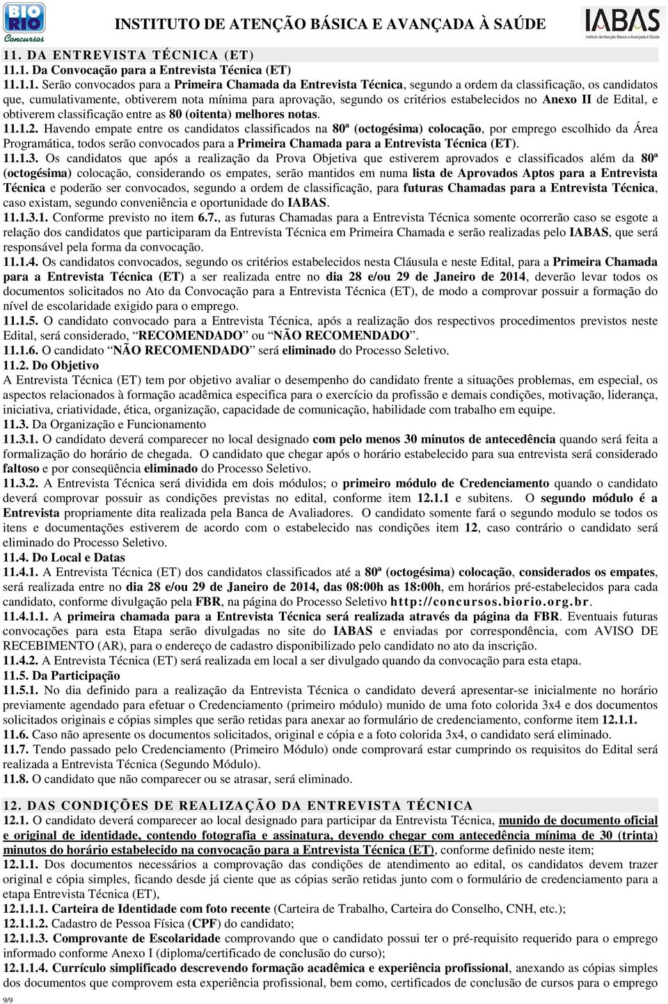 .1. Da Convocação para a Entrevista Técnica (ET) 11.1.1. Serão convocados para a Primeira Chamada da Entrevista Técnica, segundo a ordem da classificação, os candidatos que, cumulativamente,