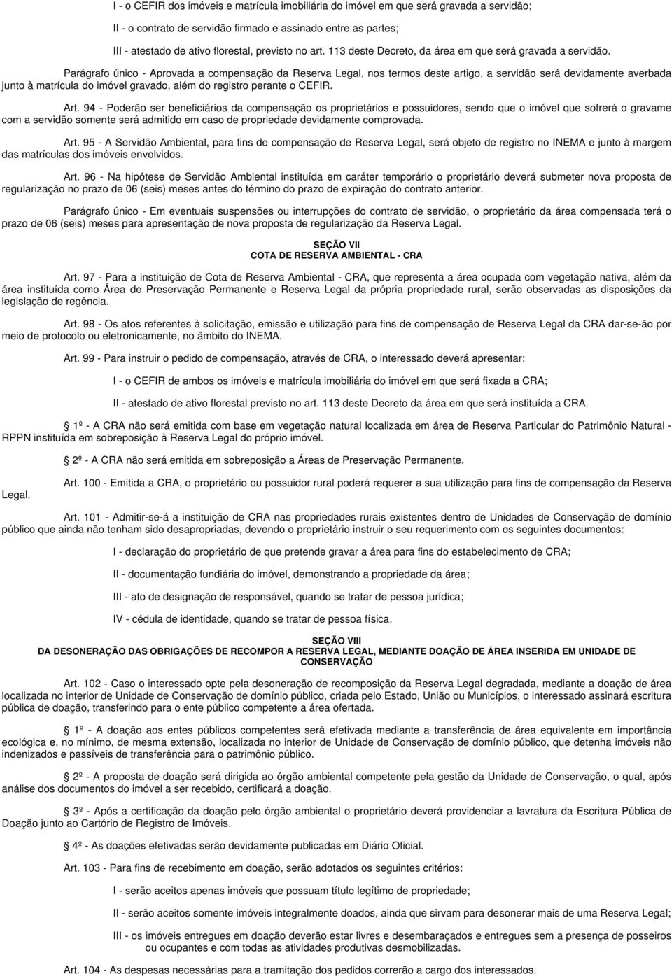 Parágrafo único - Aprovada a compensação da Reserva Legal, nos termos deste artigo, a servidão será devidamente averbada junto à matrícula do imóvel gravado, além do registro perante o CEFIR. Art.