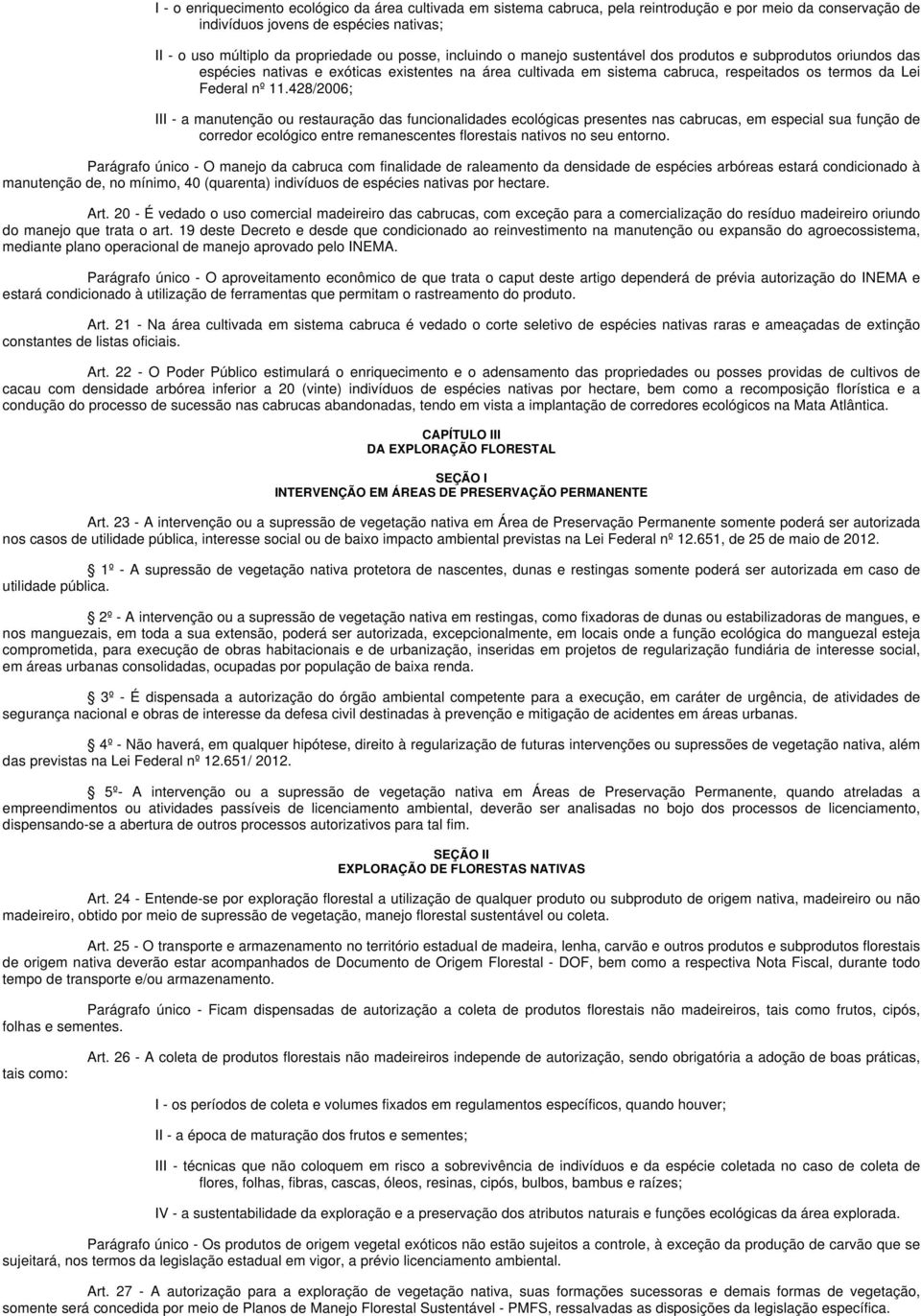 428/2006; III - a manutenção ou restauração das funcionalidades ecológicas presentes nas cabrucas, em especial sua função de corredor ecológico entre remanescentes florestais nativos no seu entorno.