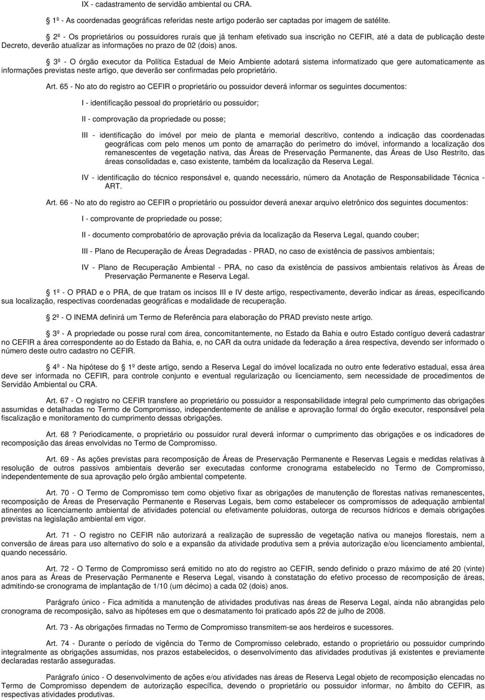 3º - O órgão executor da Política Estadual de Meio Ambiente adotará sistema informatizado que gere automaticamente as informações previstas neste artigo, que deverão ser confirmadas pelo proprietário.