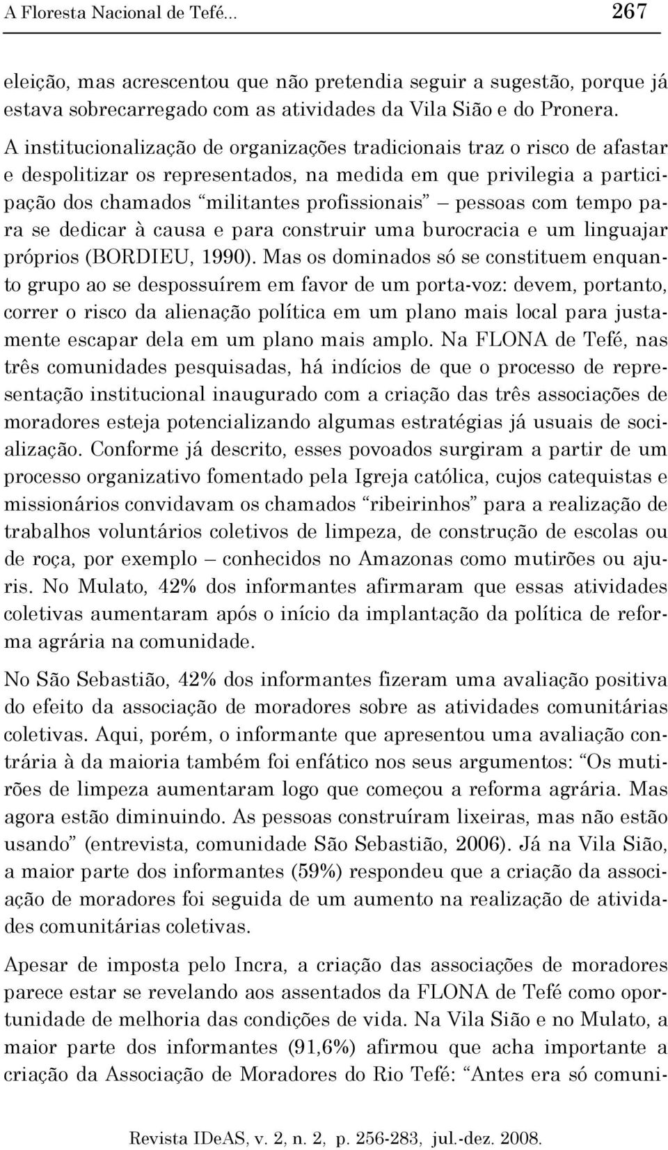 com tempo para se dedicar à causa e para construir uma burocracia e um linguajar próprios (BORDIEU, 1990).