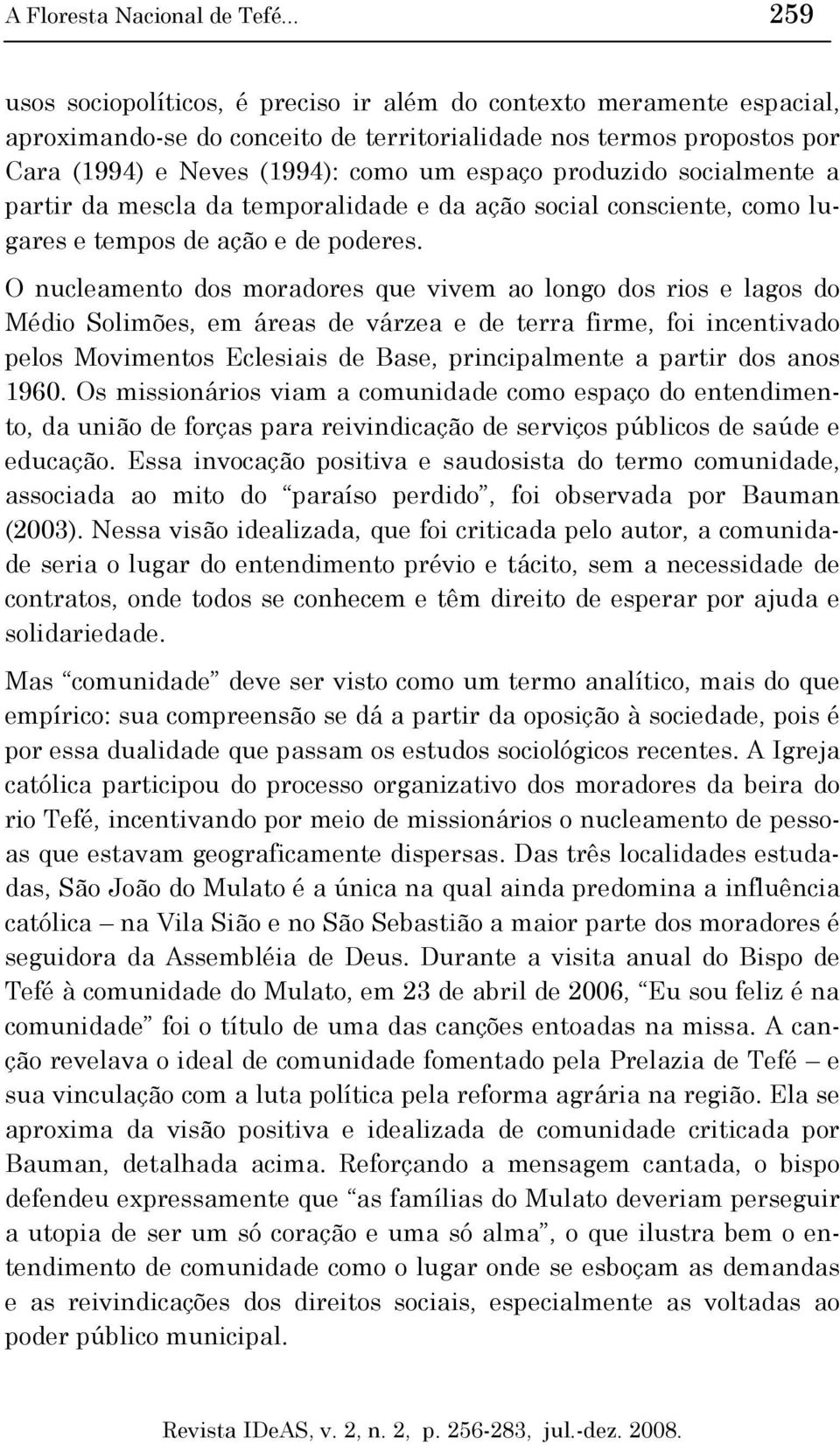 produzido socialmente a partir da mescla da temporalidade e da ação social consciente, como lugares e tempos de ação e de poderes.