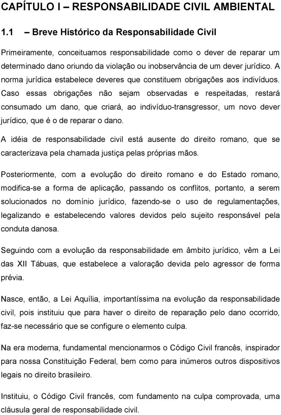 A norma jurídica estabelece deveres que constituem obrigações aos indivíduos.