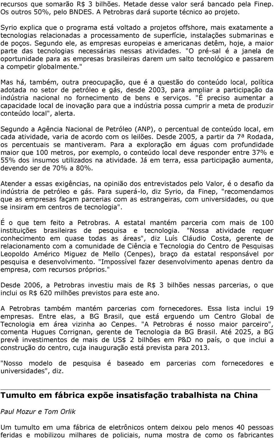 Segundo ele, as empresas europeias e americanas detêm, hoje, a maior parte das tecnologias necessárias nessas atividades.