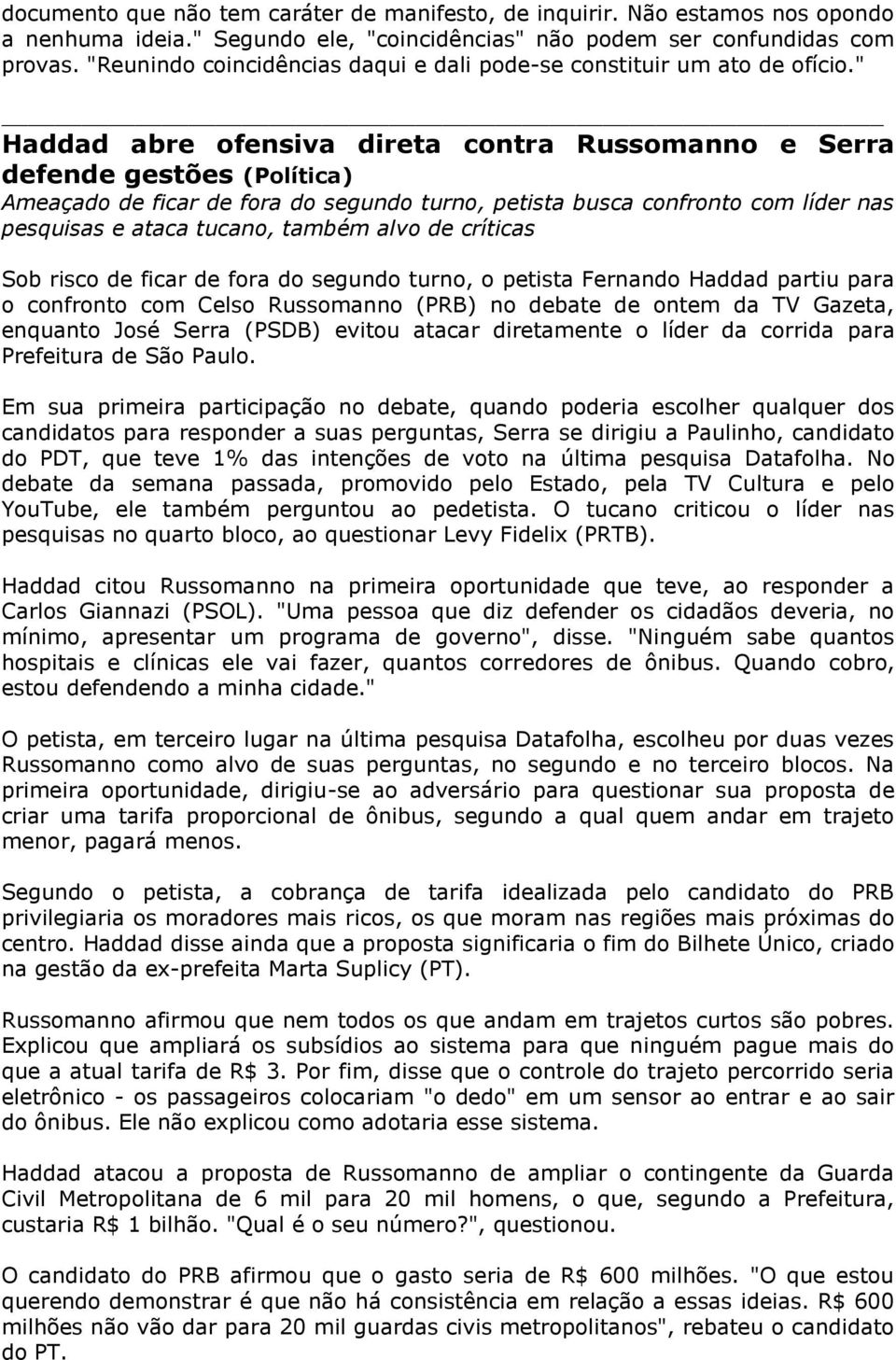 " Haddad abre ofensiva direta contra Russomanno e Serra defende gestões (Política) Ameaçado de ficar de fora do segundo turno, petista busca confronto com líder nas pesquisas e ataca tucano, também