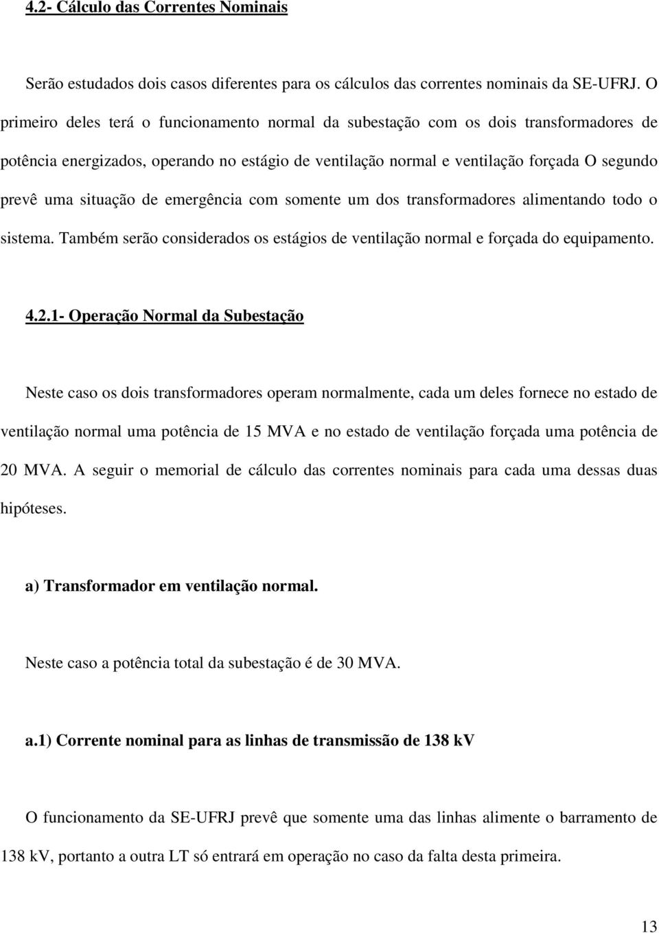 situação de emergência com somente um dos transformadores alimentando todo o sistema. Também serão considerados os estágios de ventilação normal e forçada do equipamento. 4.2.