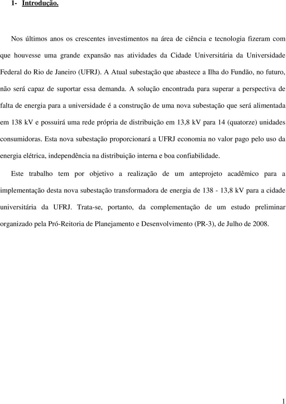 Janeiro (UFRJ). A Atual subestação que abastece a Ilha do Fundão, no futuro, não será capaz de suportar essa demanda.