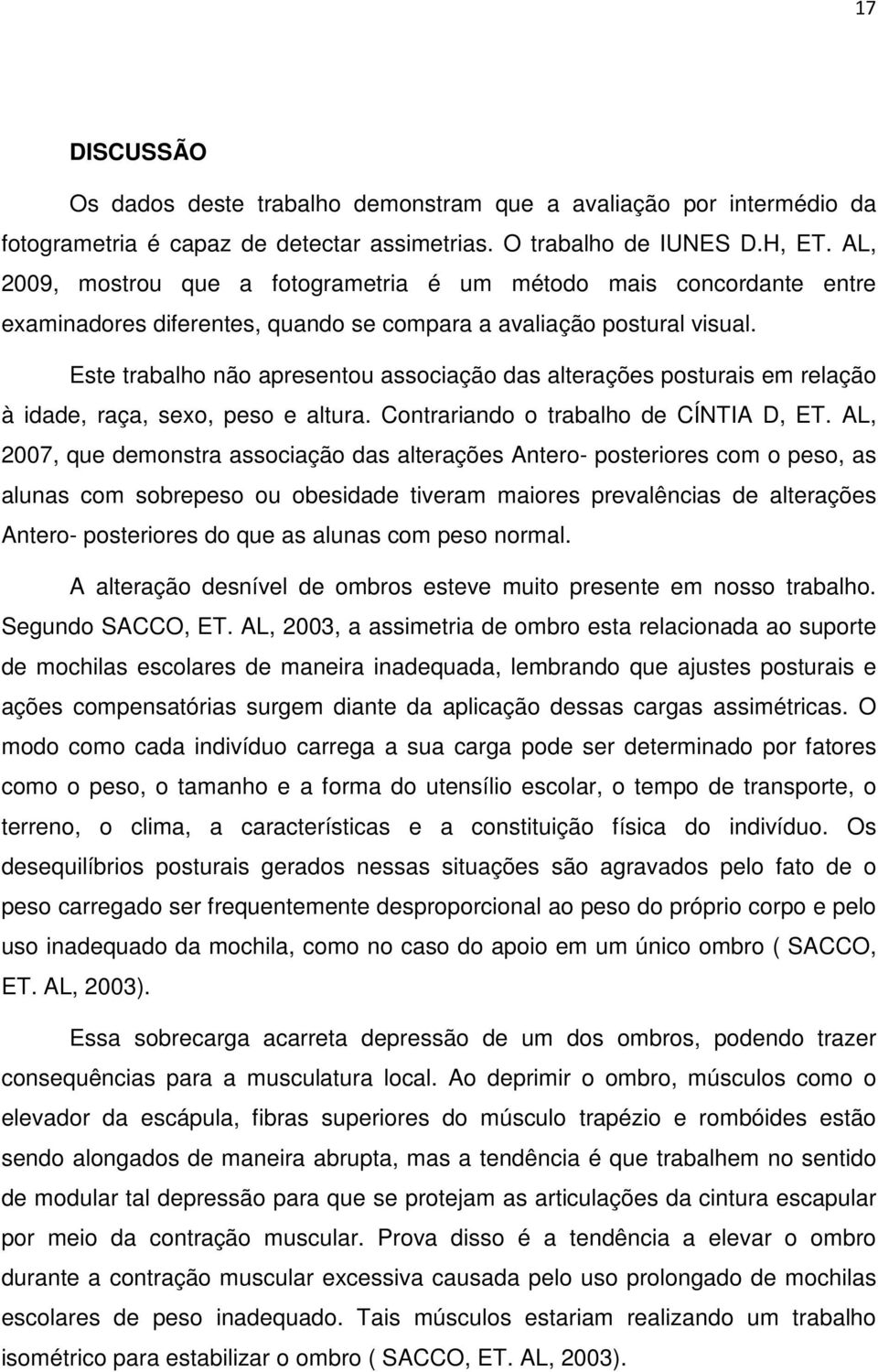 Este trabalho não apresentou associação das alterações posturais em relação à idade, raça, sexo, peso e altura. Contrariando o trabalho de CÍNTIA D, ET.