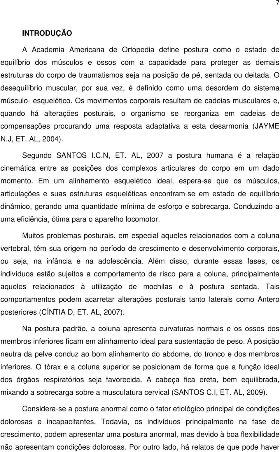 Os movimentos corporais resultam de cadeias musculares e, quando há alterações posturais, o organismo se reorganiza em cadeias de compensações procurando uma resposta adaptativa a esta desarmonia