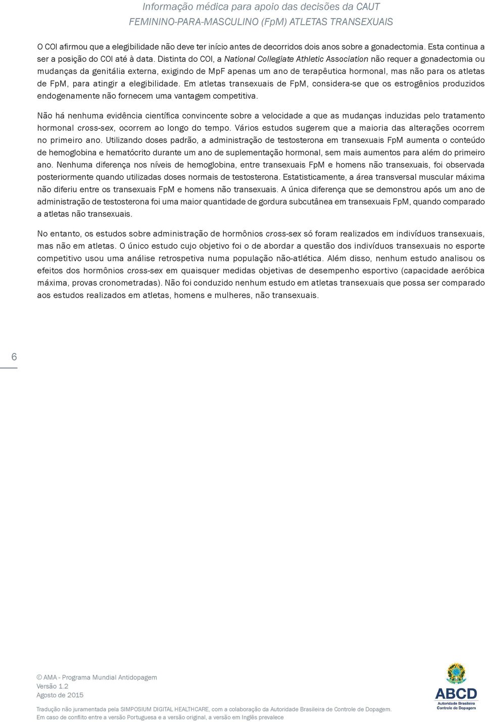 de FpM, para atingir a elegibilidade. Em atletas transexuais de FpM, considera-se que os estrogênios produzidos endogenamente não fornecem uma vantagem competitiva.