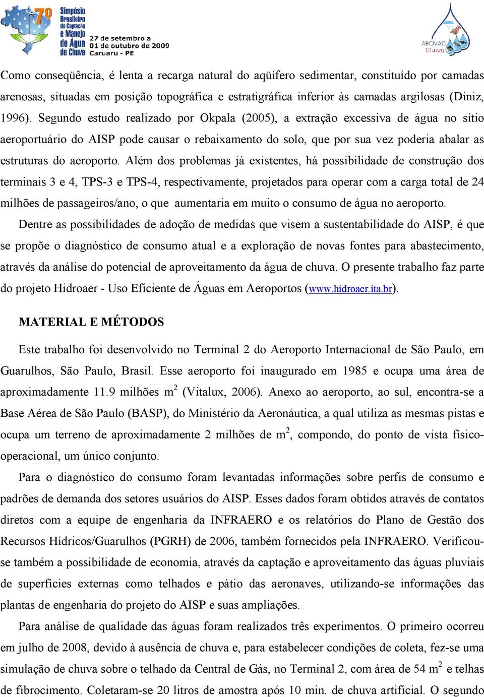 Além dos problemas já existentes, há possibilidade de construção dos terminais 3 e 4, TPS-3 e TPS-4, respectivamente, projetados para operar com a carga total de 24 milhões de passageiros/ano, o que