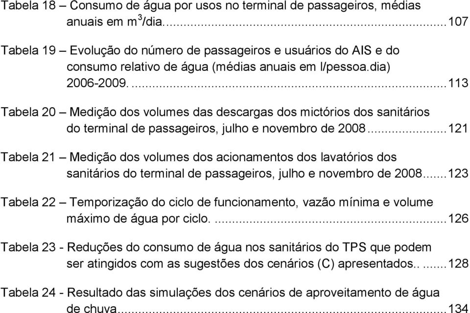 ... 113 Tabela 20 Medição dos volumes das descargas dos mictórios dos sanitários do terminal de passageiros, julho e novembro de 2008.