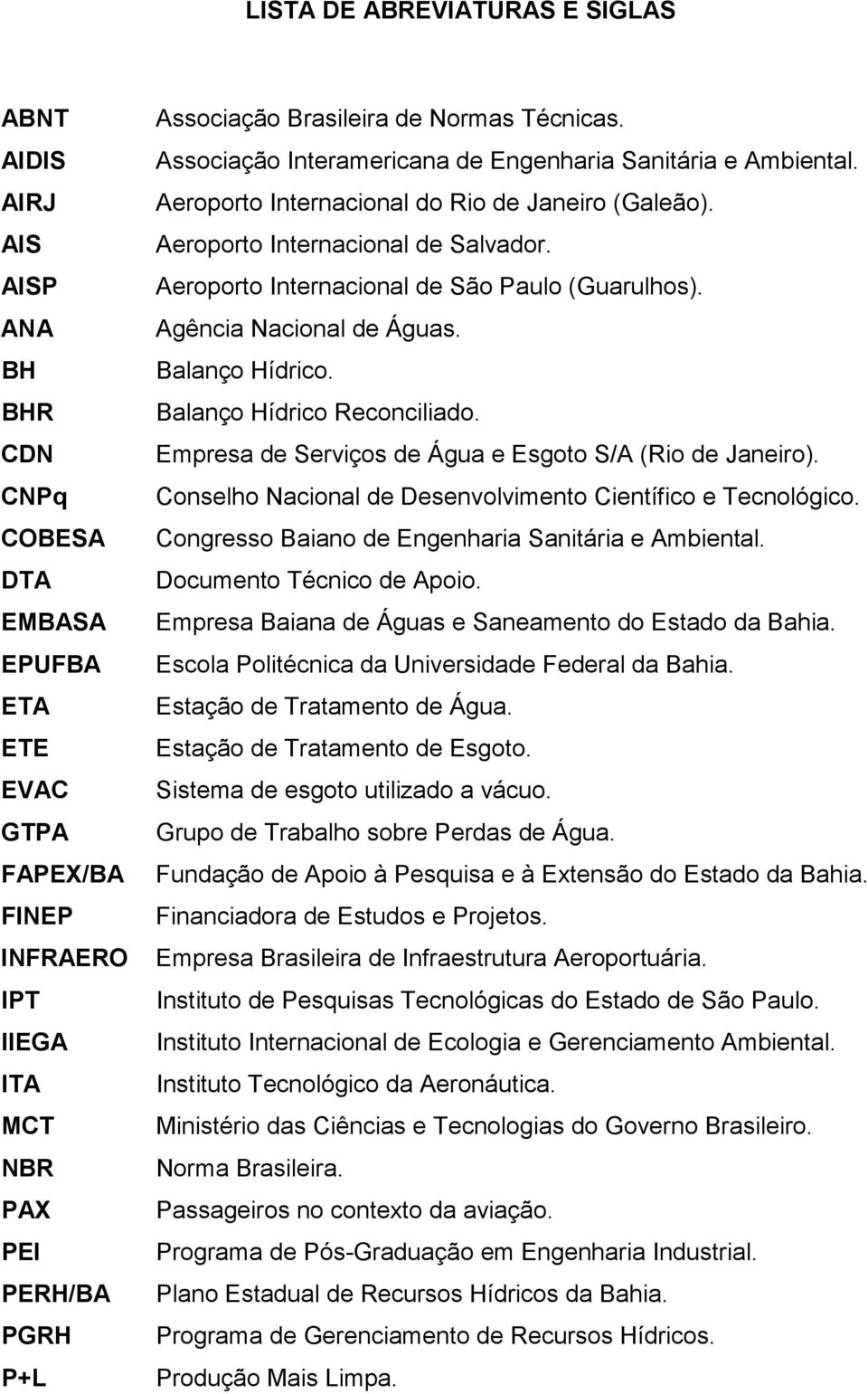 BH Balanço Hídrico. BHR Balanço Hídrico Reconciliado. CDN Empresa de Serviços de Água e Esgoto S/A (Rio de Janeiro). CNPq Conselho Nacional de Desenvolvimento Científico e Tecnológico.