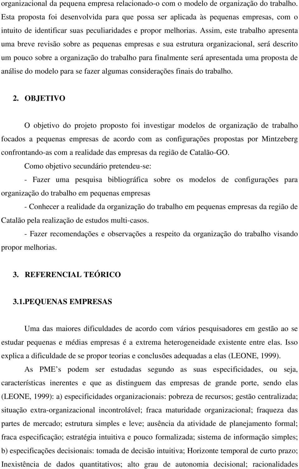 Assim, este trabalho apresenta uma breve revisão sobre as pequenas empresas e sua estrutura organizacional, será descrito um pouco sobre a organização do trabalho para finalmente será apresentada uma