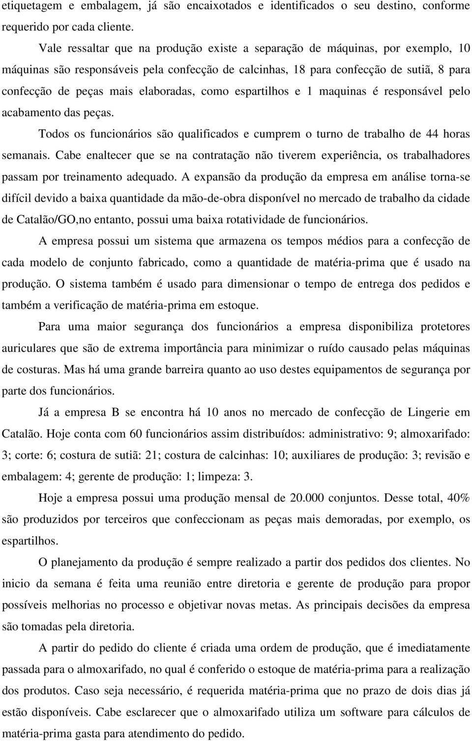 elaboradas, como espartilhos e 1 maquinas é responsável pelo acabamento das peças. Todos os funcionários são qualificados e cumprem o turno de trabalho de 44 horas semanais.