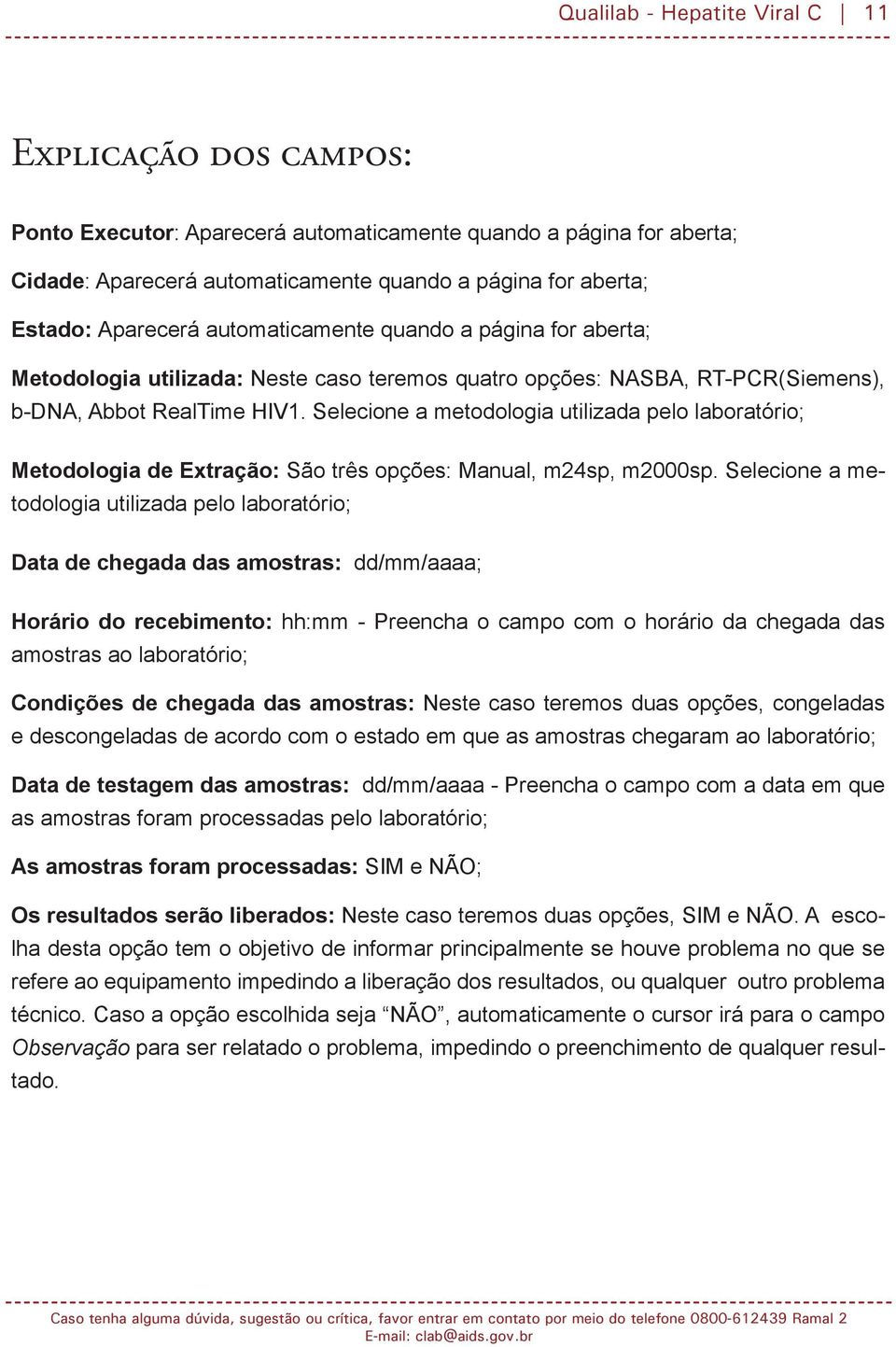 Selecione a metodologia utilizada pelo laboratório; Metodologia de Extração: São três opções: Manual, m24sp, m2000sp.