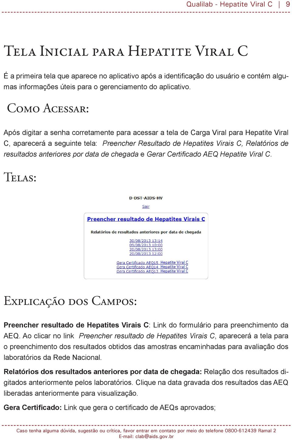 Como Acessar: Após digitar a senha corretamente para acessar a tela de Carga Viral para Hepatite Viral C, aparecerá a seguinte tela: Preencher Resultado de Hepatites Virais C, Relatórios de