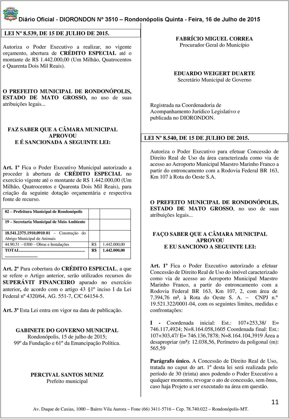 1º Fica o Poder Executivo Municipal autorizado a proceder à abertura de CRÉDITO ESPECIAL no exercício vigente até o montante de R$ 1.442.