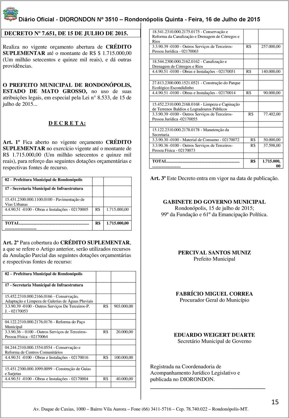 1º Fica aberto no vigente orçamento CRÉDITO SUPLEMENTAR no exercício vigente até o montante de R$ 1.715.